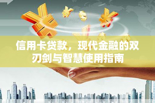 荣县信用卡贷款，现代金融的双刃剑与智慧使用指南
