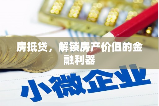 荣县房抵贷，解锁房产价值的金融利器