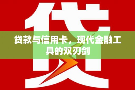 荣县贷款与信用卡，现代金融工具的双刃剑