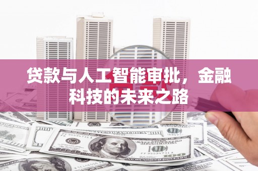 荣县贷款与人工智能审批，金融科技的未来之路