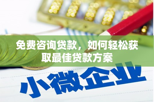 荣县免费咨询贷款，如何轻松获取最佳贷款方案