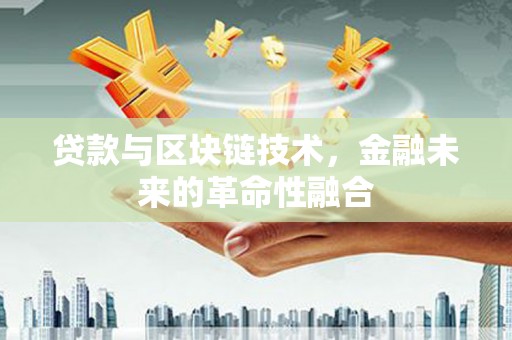 荣县贷款与区块链技术，金融未来的革命性融合