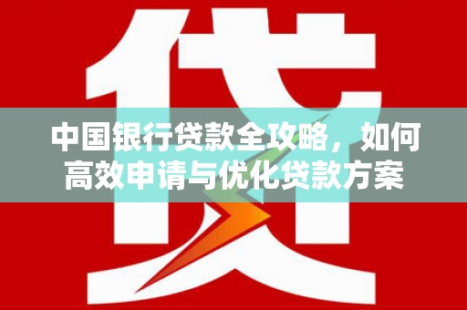 荣县中国银行贷款全攻略，如何高效申请与优化贷款方案