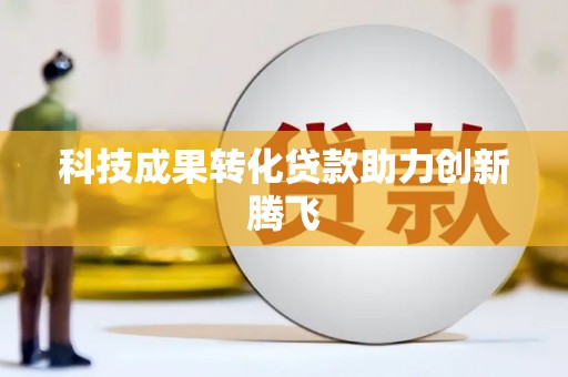 荣县科技成果转化贷款助力创新腾飞