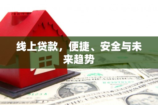 荣县线上贷款，便捷、安全与未来趋势