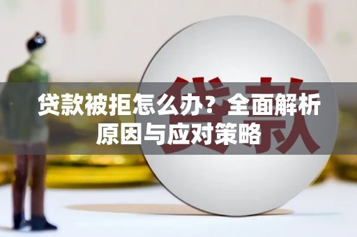荣县贷款被拒怎么办？全面解析原因与应对策略