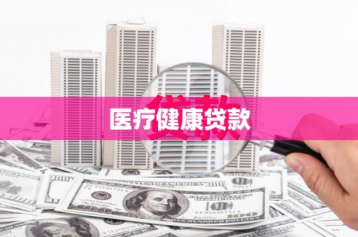 荣县医疗健康贷款