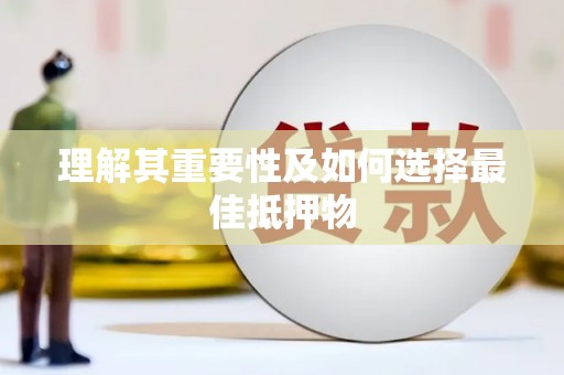 荣县理解其重要性及如何选择最佳抵押物