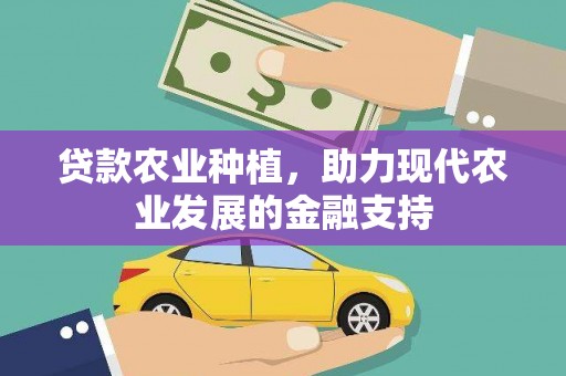 荣县贷款农业种植，助力现代农业发展的金融支持