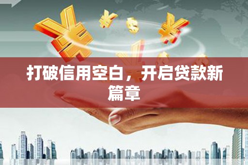 荣县打破信用空白，开启贷款新篇章